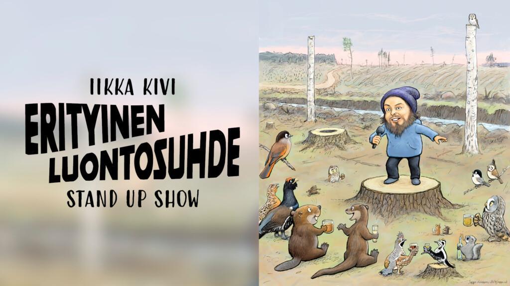 Iikka Kivi Erityinen luontosuhde stand up show. Sarjakuvamaisella tyylillä piirrettynä Iikka Kivi seisoo hakkuualueella kannon päällä ja esittää stand upia metsän eläimille, jotka ovat kerääntyneet ympärille kuuntelemaan.