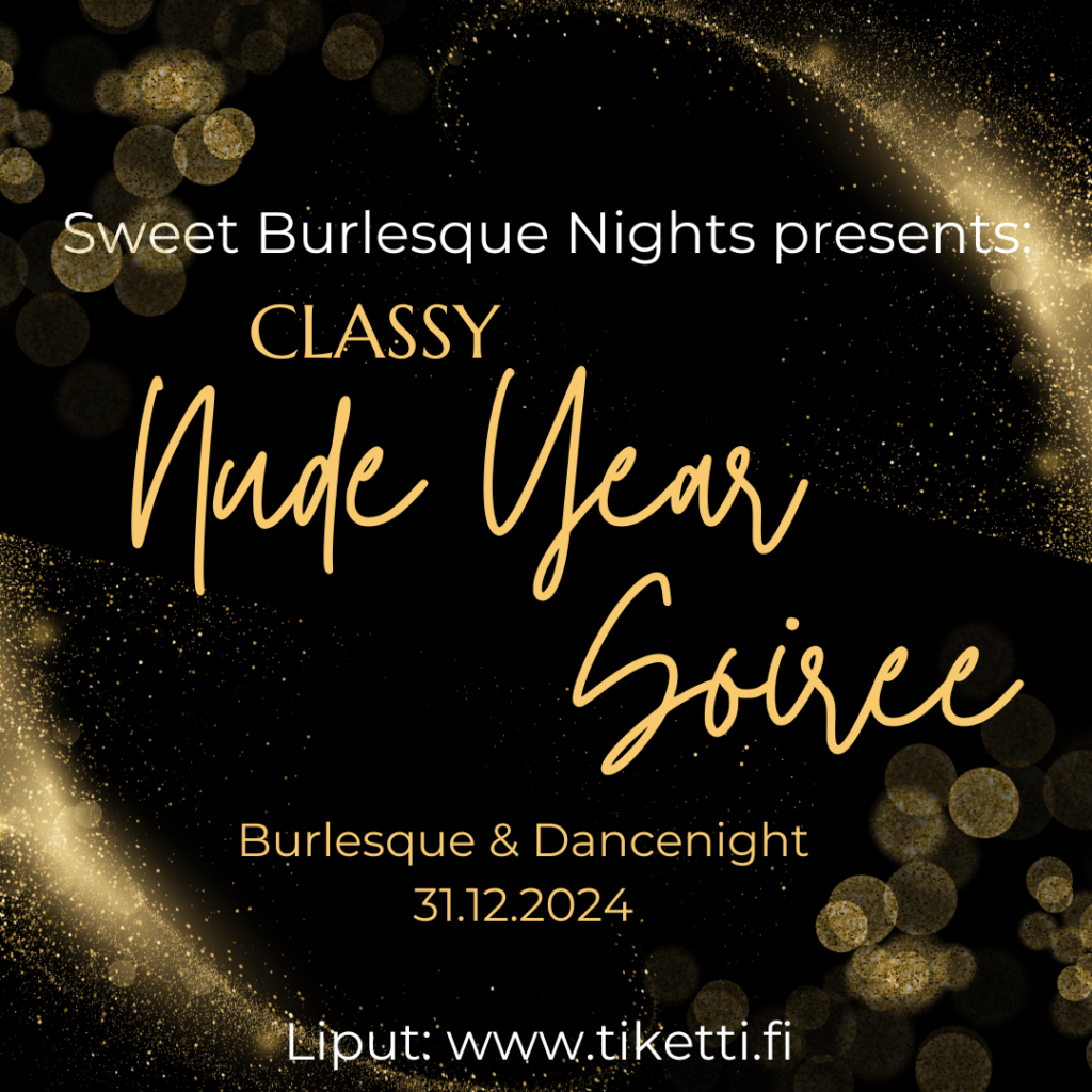 Burleskishow juliste, jossa on kultaista glitteria mustalla pohjalla. Tekstit ovat kirjoitettu kultaisilla kaunokirjaimilla: Sweet Burlesque Nights presents: Classy Nude Year Soiree. Burlesque & Dancenight 31.12.2024 Liput www.tiketti.fi